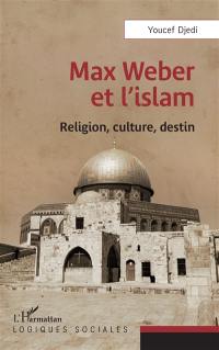Max Weber et l'islam : religion, culture, destin