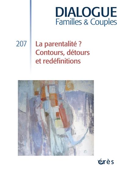 Dialogue familles & couples, n° 207. La parentalité ? : contours, détours et redéfinitions