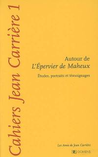 Cahiers Jean Carrière, n° 1. Autour de L'épervier de Maheux : études, portraits et témoignages