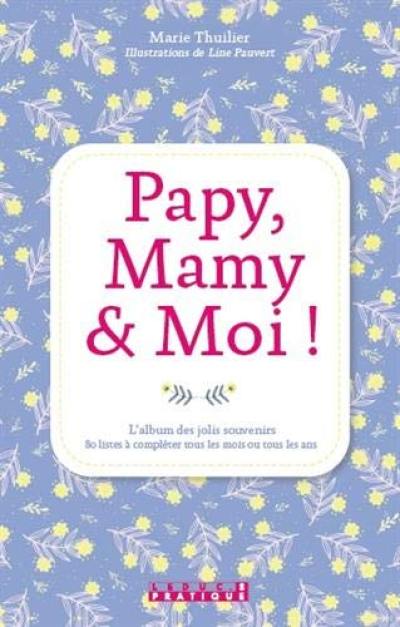 Papy, mamy & moi ! : l'album des jolis souvenirs : 80 listes à compléter tous les mois ou tous les ans