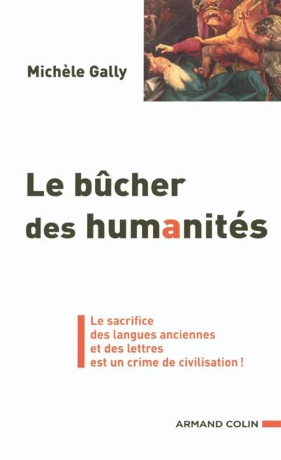 Le bûcher des humanités : le sacrifice des langues anciennes et des lettres est un crime de civilisation !