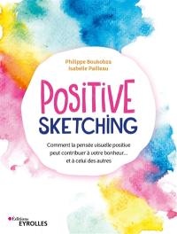 Positive sketching : comment la pensée visuelle positive peut contribuer à votre bonheur... et à celui des autres