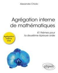 Agrégation interne de mathématiques : 41 thèmes pour la deuxième épreuve orale : agrégation interne, oral