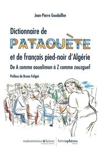 Dictionnaire de pataouète et de français pied-noir d'Algérie : de A comme aoualimon à Z comme zouzguef