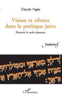 Vision et silence dans la poétique juive : demain la seule demeure