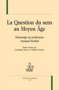 La question du sens au Moyen Age : hommage au professeur Armand Strubel