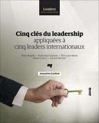 Cinq clés du leadership appliquées à cinq leaders internationaux : René Angélil, Katharine Graham, Ève-Lyne Biron, Glenn Lowry, Gerard Mortier