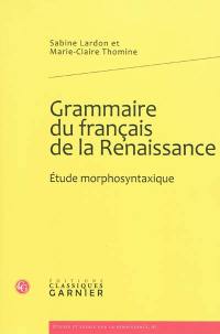 Grammaire du français de la Renaissance : étude morphosyntaxique