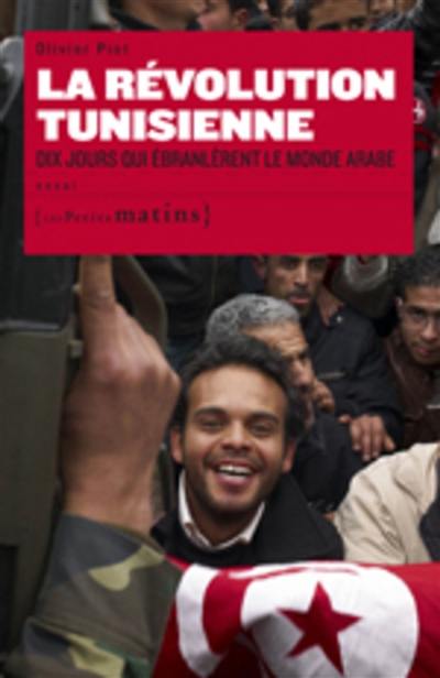 La révolution tunisienne : dix jours qui ébranlèrent le monde arabe : essai