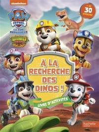 A la recherche des dinos ! : la Pat'Patrouille, Dino rescue : livre d'activités