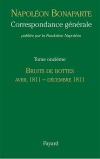 Correspondance générale. Vol. 11. Bruits de bottes : avril 1811-décembre 1811
