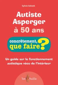 Autiste Asperger à 50 ans : un guide sur le fonctionnement autistique vécu de l'intérieur