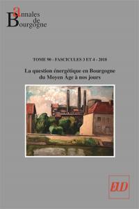 Annales de Bourgogne, n° 90-3-4. La question énergétique en Bourgogne du Moyen Age à nos jours