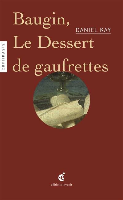 Baugin, le dessert de gaufrettes : une lecture de A Baugin, Le dessert de gaufrettes, vers 1630, musée du Louvre, Paris