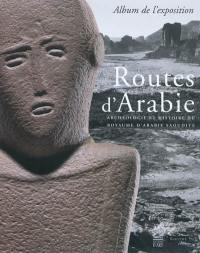 Routes d'Arabie : archéologie et histoire du royaume d'Arabie Saoudite : exposition, Paris, Musée du Louvre (Paris), du 14/7/2010 au 27/9/2010