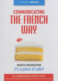 Communicating the French way : the comprehensive pocket guide for anyone travelling or starting to work or live in France