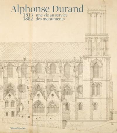 Alphonse Durand : 1813-1882, une vie au service des monuments : exposition, Mantes-la-Jolie, Musée de l'Hôtel-Dieu, du 1er juin au 18 septembre 2022