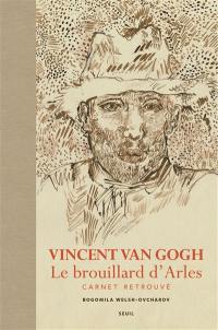 Vincent Van Gogh, le brouillard d'Arles : carnet retrouvé