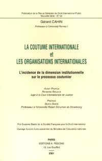 La coutume internationale et les organisations internationales : l'incidence de la dimension institutionnelle sur le processus coutumier