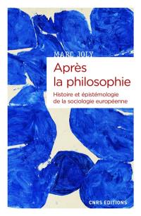Après la philosophie : histoire et épistémologie de la sociologie européenne