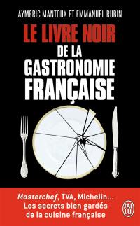 Le livre noir de la gastronomie française : Masterchef, TVA, Michelin... : les secrets bien gardés de la cuisine française