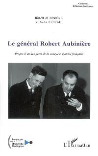 Le général Robert Aubinière : propos d'un des pères de la conquête spatiale française