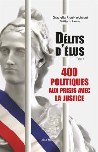 Délits d'élus. Vol. 1. 400 politiques aux prises avec la justice
