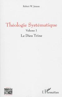 Théologie systématique. Vol. 1. Le Dieu Trine