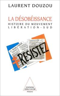 La désobéissance : histoire d'un mouvement et d'un journal clandestin, Libération-Sud, 1940-1944