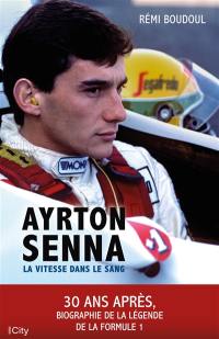 Ayrton Senna : la vitesse dans le sang : 30 ans après, biographie de la légende de la Formule 1
