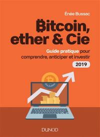 Bitcoin, ether & Cie : guide pratique pour comprendre, anticiper et investir : 2019