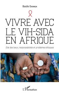 Vivre avec le VIH-sida en Afrique : état des lieux, responsabilités et problèmes éthiques