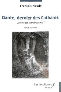 En l'honneur du genre humain. Vol. 3. Dante, dernier des cathares : le début des Temps modernes ? : roman historique