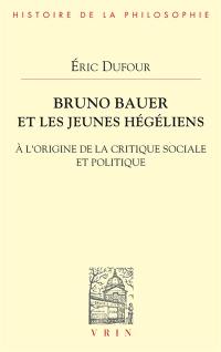 Bruno Bauer et les jeunes hégéliens : à l'origine de la critique sociale et politique