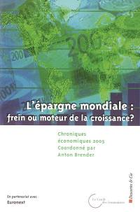 Chroniques économiques 2005 : l'épargne mondiale : frein ou moteur de la croissance ?