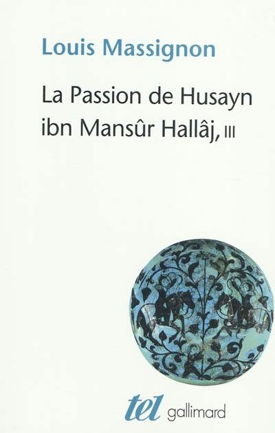 La passion de Husayn ibn Mansûr Hallâj : martyr mystique de l'islam exécuté à Bagdad le 26 mars 922 : étude d'histoire religieuse. Vol. 3. La doctrine de Hallâj