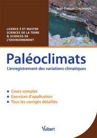 Paléoclimats, l'enregistrement des variations climatiques : cours & exercices corrigés : Licence 3 et Master Sciences de la Terre & Sciences de l'Environnement