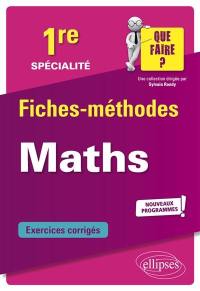 Spécialité maths 1re : fiches-méthodes, exercices corrigés : nouveaux programmes