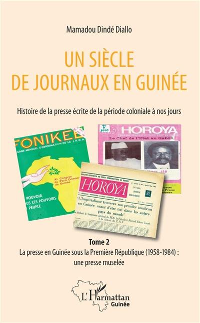 Un siècle de journaux en Guinée : histoire de la presse écrite de la période coloniale à nos jours. Vol. 2. La presse en Guinée sous la première République (1958-1984) : une presse muselée