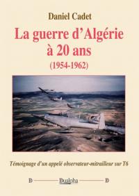 La guerre d'Algérie à 20 ans (1954-1962) : témoignage d'un appelé observateur-mitrailleur sur T6
