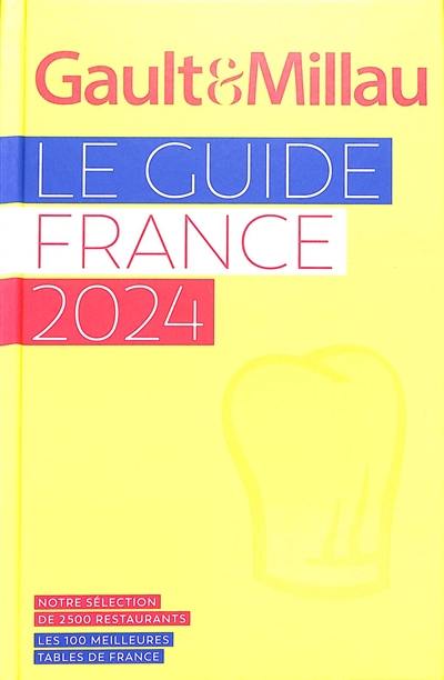 Gault & Millau : le guide France 2024 : notre sélection de 2.500 restaurants, les 100 meilleures tables de France
