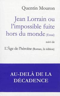 Jean Lorrain ou L'impossible fuite hors du monde : essai. L'âge de l'héroïne : roman, 2e édition
