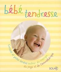 Bébé tendresse : conseils et gestes tendres autour du massage, du yoga et de l'aromathérapie