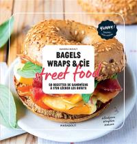 Bagels, wraps & Cie : street food : 50 recettes de sandwichs à s'en lécher les doigts