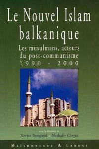 Le nouvel islam balkanique : les musulmans, acteurs du post-communisme (1990-2000)