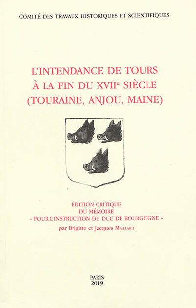 L'intendance de Tours à la fin du XVIIe siècle (Touraine, Anjou, Maine) : édition critique du mémoire Pour l'instruction du duc de Bourgogne