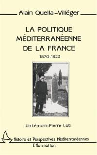 La Politique méditerranéenne de la France 1870-1923 : un témoin, Pierre Loti