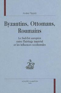 Byzantins, Ottomans, Roumains : le Sud-Est européen entre l'héritage impérial et les influences occidentales