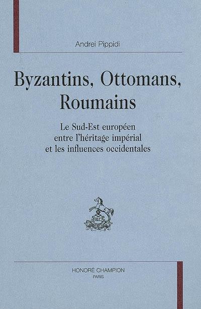 Byzantins, Ottomans, Roumains : le Sud-Est européen entre l'héritage impérial et les influences occidentales