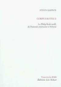 Corpus Rothi. Vol. 2. Le Philip Roth tardif, de Pastorale américaine à Némésis